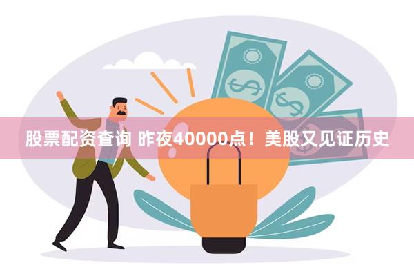 股票配资查询 昨夜40000点！美股又见证历史