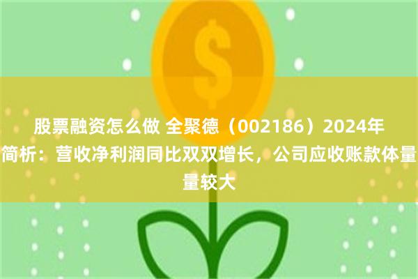 股票融资怎么做 全聚德（002186）2024年中报简析：营收净利润同比双双增长，公司应收账款体量较大